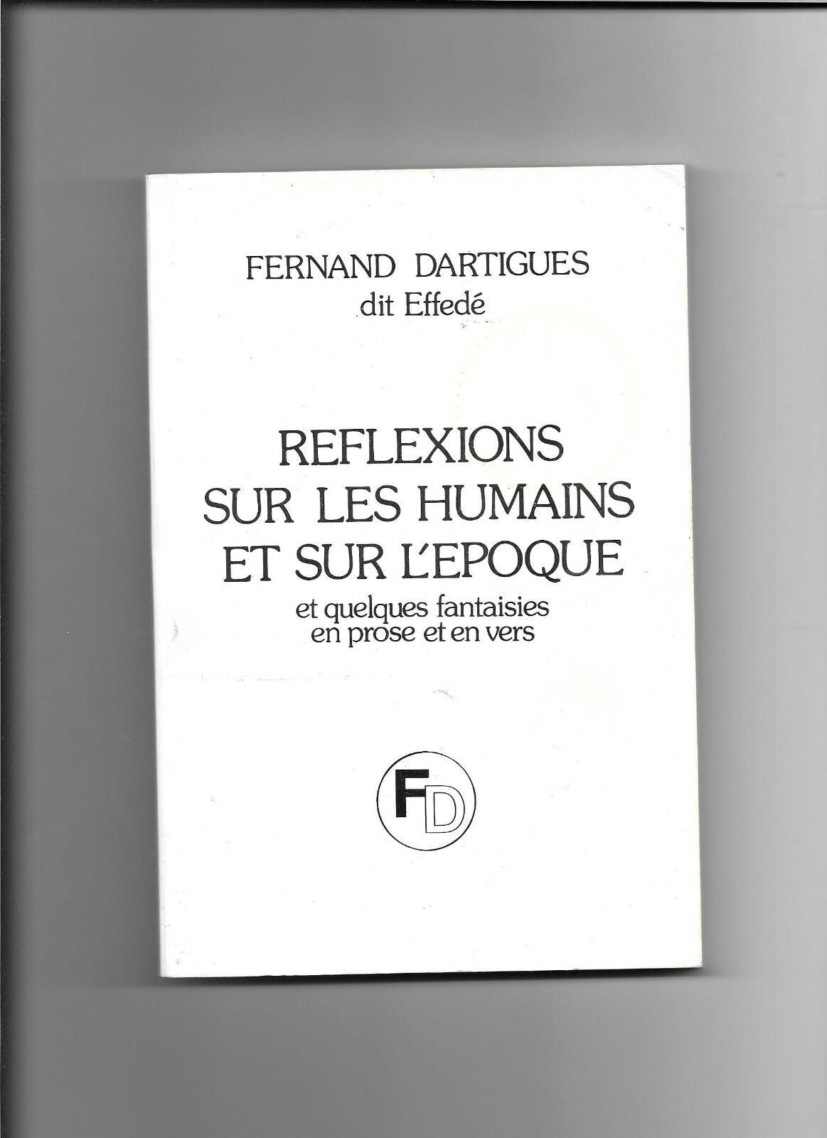 Reflexions sur les humains et sur l'époque - Fernand Dartigues