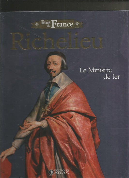 Richelieu Le ministre de fer ET Louis XIII Le Roi juste