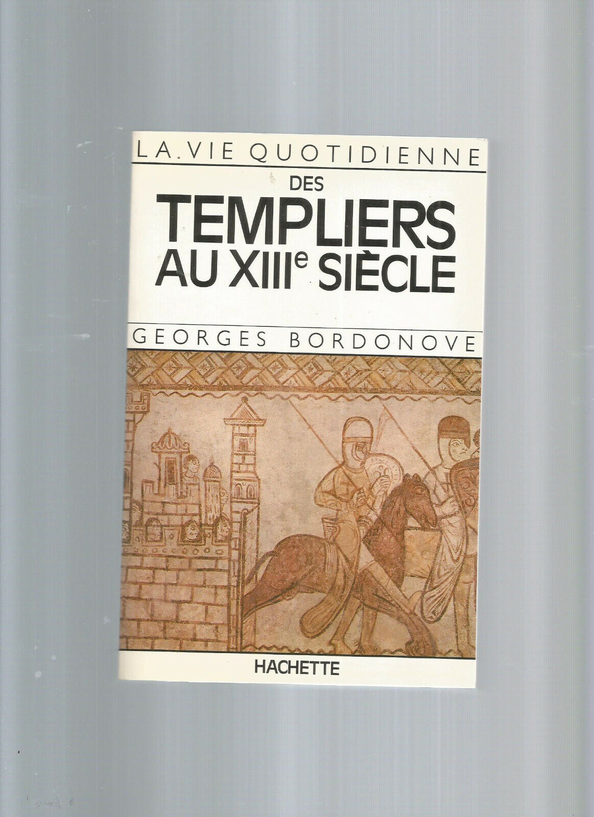 LA VIE QUOTIDIENNE DES TEMPLIERS AU XIII SIECLE