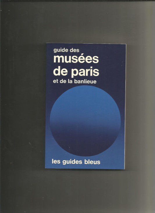 Guide des musées de Paris et de la banlieue (Les Guides bleus)