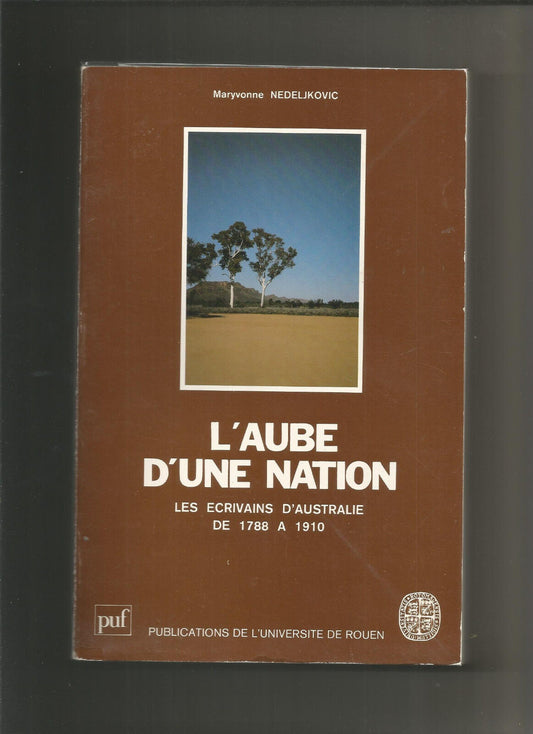 L'Aube d'Une Nation. Les Ecrivains d'Australie de 1788 a 1910