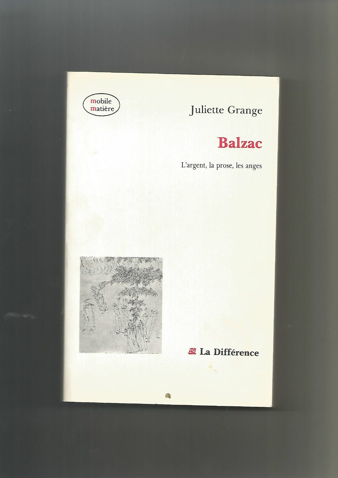 Balzac, l'argent, la prose, les anges - Juliette Grange