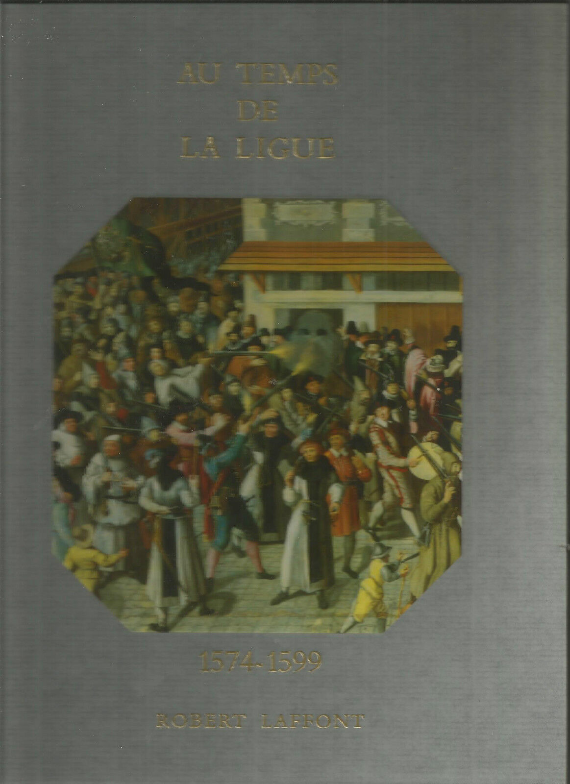 Histoire De La France Et Des Français Au Jour Le Jour : Au Temps De La Ligue