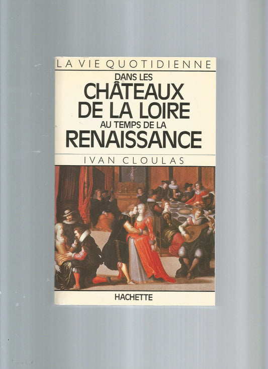 LA VIE QUOTIDIENNE DANS LES CHATEAUX DE LA LOIRE AU TEMPS DE LA RENAISSANCE