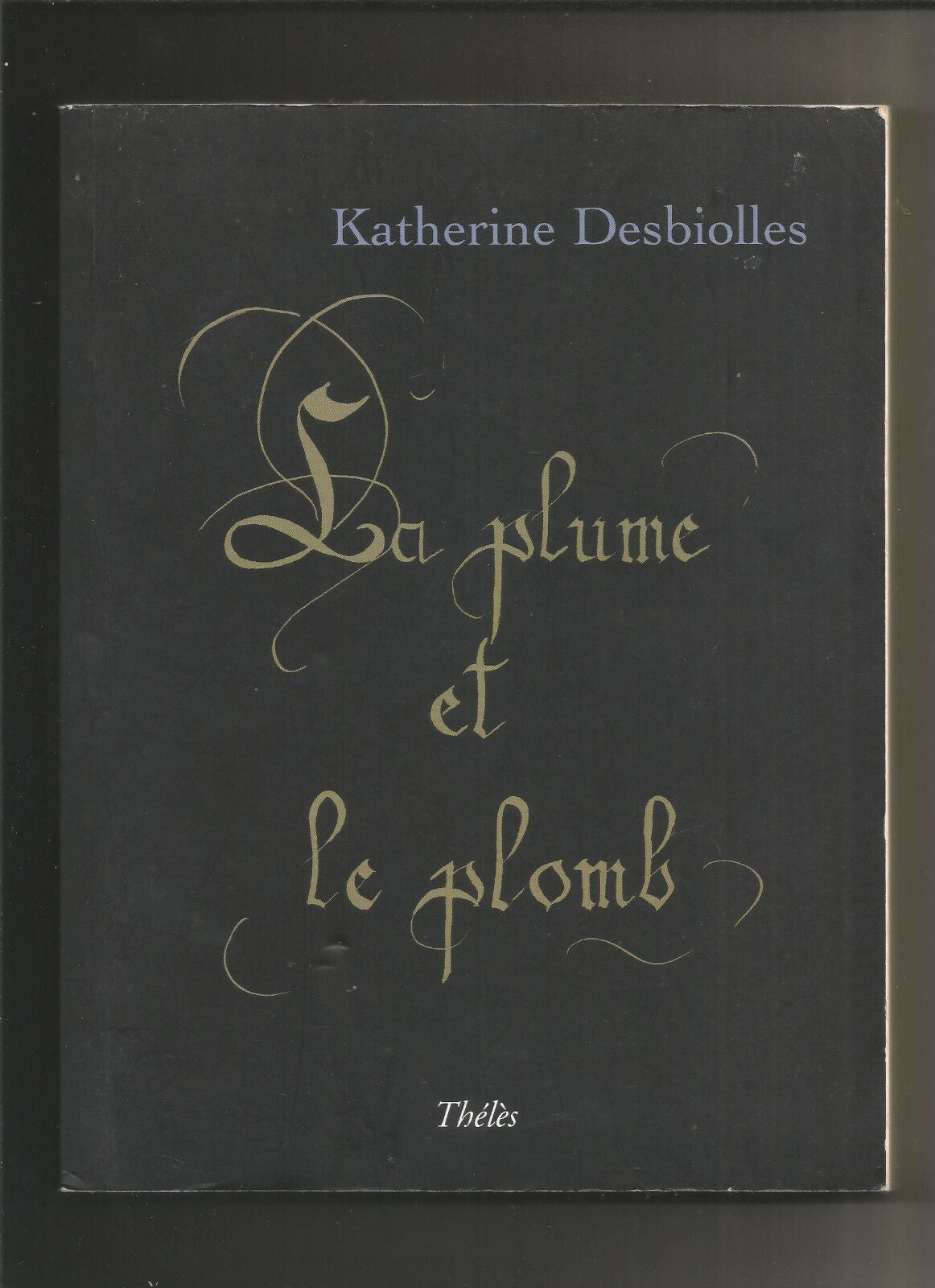 La Plume et le Plomb  Katherine Desbiolles