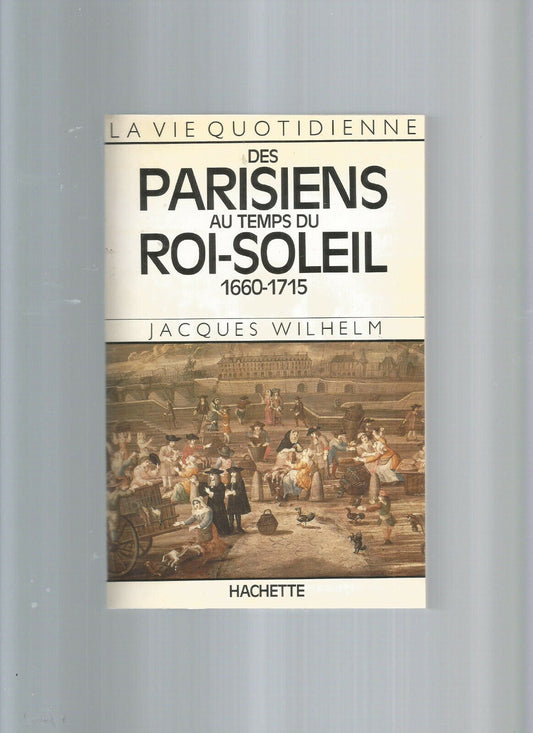 LA VIE QUOTIDIENNE DES PARISIENS AU TEMPS DU ROI SOLEIL