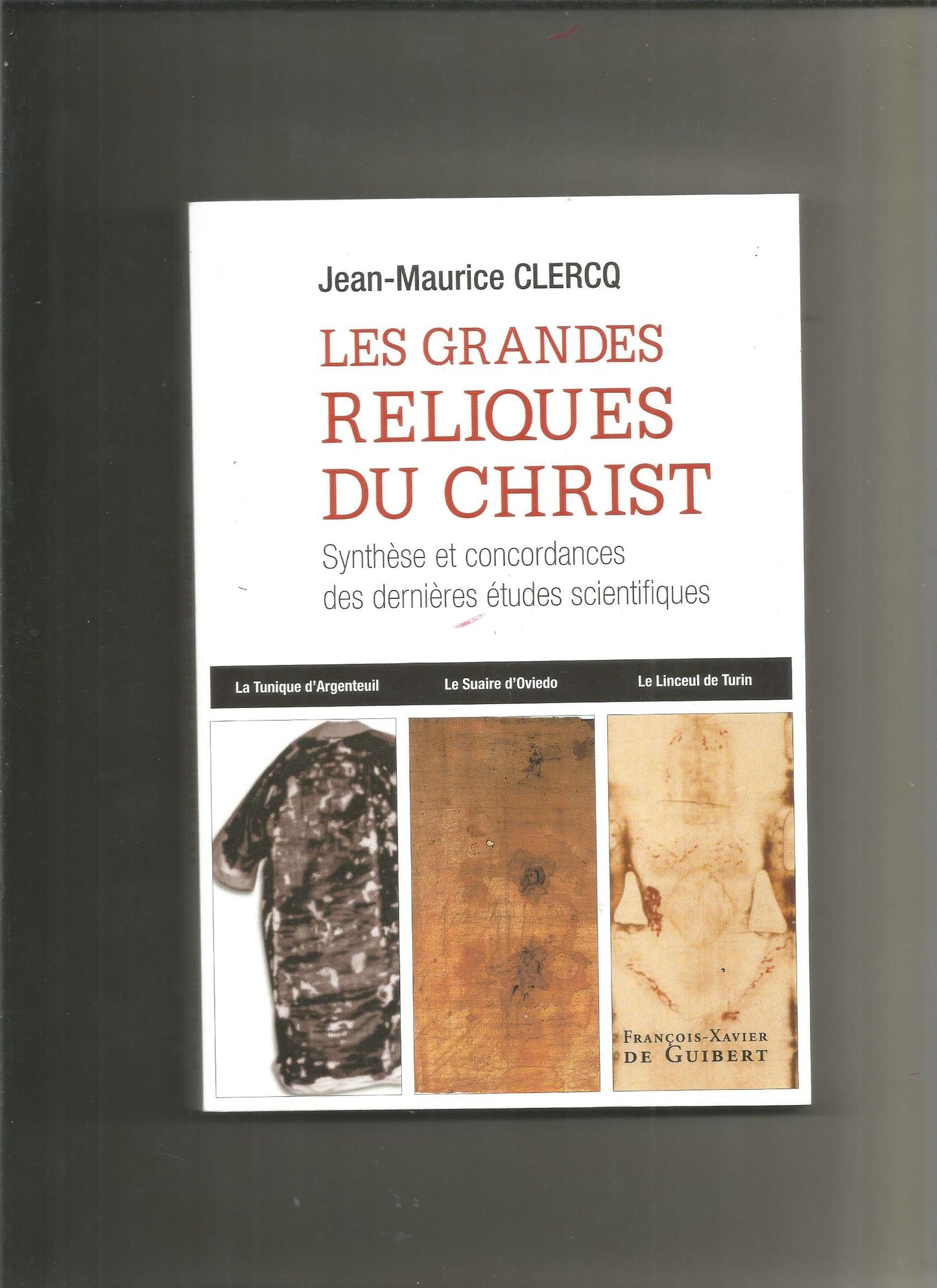 Les grandes reliques du Christ: Synthèse et concordances des dernières études scientifiques